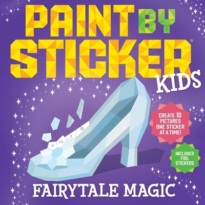 Paint by Sticker Kids: Fairytale Magic: Create 10 Pictures One Sticker at a Time! Includes Foil Stickers by Workman Publishing