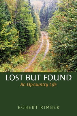 Lost But Found: An Upcountry Life by Kimber, Robert