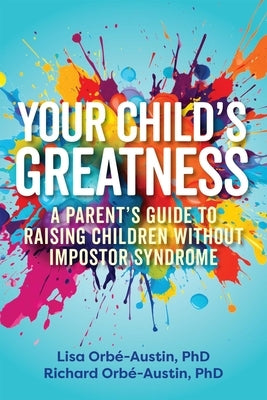 Your Child's Greatness: A Parent's Guide to Raising Children Without Impostor Syndrome by Orb?-Austin, Lisa