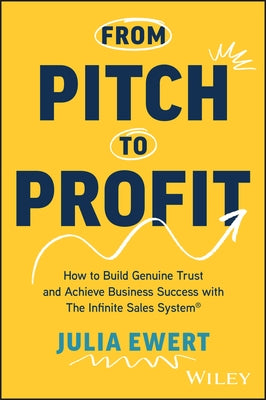 From Pitch to Profit: How to Build Genuine Trust and Achieve Business Success with the Infinite Sales System by Ewert, Julia