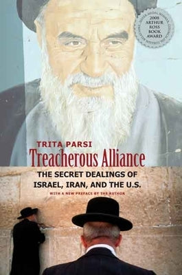 Treacherous Alliance: The Secret Dealings of Israel, Iran, and the United States by Parsi, Trita