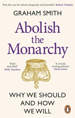 Abolish the Monarchy: Why We Should and How We Will by Smith, Graham