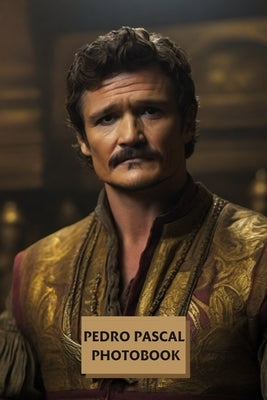 Pedro Pascal Photobook: Pedro Pascal conquers the world of cinema and transforms himself by portraying some of the most famous characters in t by Ck, Sireva