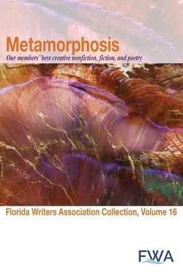 Metamorphosis: Florida Writers Association Collection, Volume 16 by Association, Florida Writers