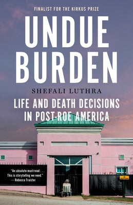 Undue Burden: Life and Death Decisions in Post-Roe America by Luthra, Shefali