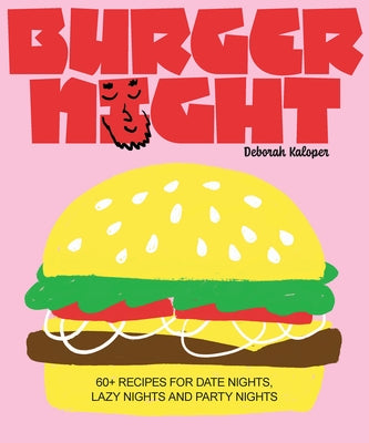 Burger Night: 60+ Recipes for Date Nights, Lazy Nights and Party Nights by Kaloper, Deborah