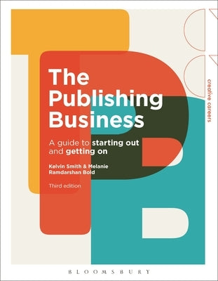 The Publishing Business: A Guide to Starting Out and Getting on by Smith, Kelvin