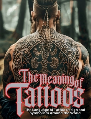 The Meaning of Tattoos: The Language of Tattoo Design and Symbolism Around the World. by Quinete, Ziggy