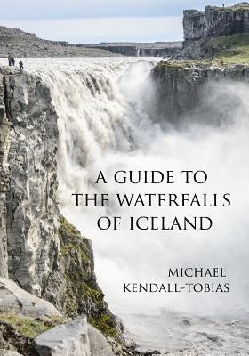 A Guide to the Waterfalls of Iceland by Kendall-Tobias, Michael