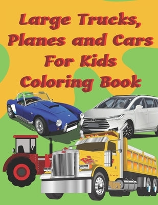 Large Trucks, Planes and Cars For Kids Coloring Book: Large cars, trucks and muscle cars coloring book for boys 8-12 ages, 8.5×11 109 pages by Si, Hana