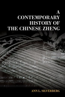 A Contemporary History of the Chinese Zheng by Silverberg, Ann L.