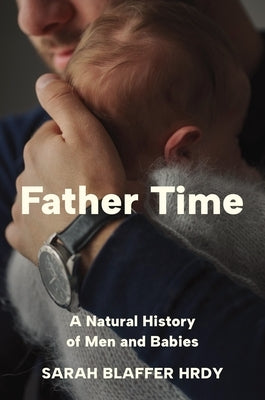 Father Time: A Natural History of Men and Babies by Hrdy, Sarah Blaffer
