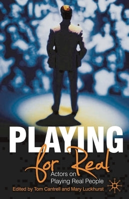 Playing For Real: Actors on Playing Real People by Cantrell, Tom