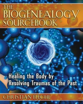 The Biogenealogy Sourcebook: Healing the Body by Resolving Traumas of the Past by Fl&#195;&#168;che, Christian