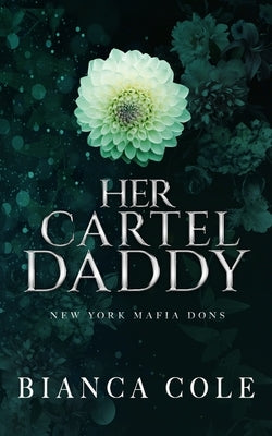 Her Cartel Daddy: A Dark Mafia Romance by Cole, Bianca