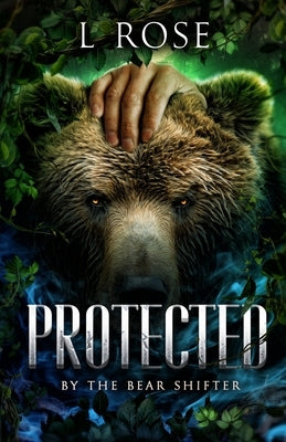 Protected by the Bear Shifter by Rose, L.