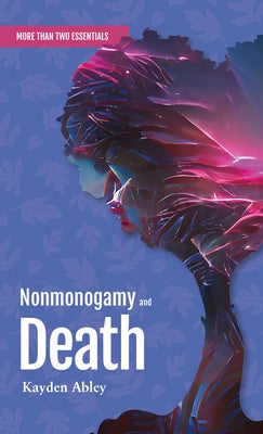 Nonmonogamy and Death: A More Than Two Essentials Guide by Abley, Kayden