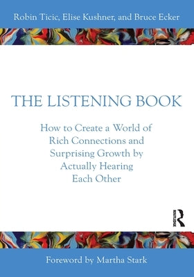 The Listening Book: How to Create a World of Rich Connections and Surprising Growth by Actually Hearing Each Other by Ticic, Robin