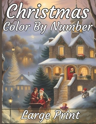 Christmas Color By Number Coloring Book: Large Print Color By Numbers of Christmas Winter Scenes coloring page For Adults, Seniors, Teens, kids, women by Rasheda Coloring Art Book