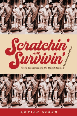 Scratchin' and Survivin': Hustle Economics and the Black Sitcoms of Tandem Productions by Sebro, Adrien