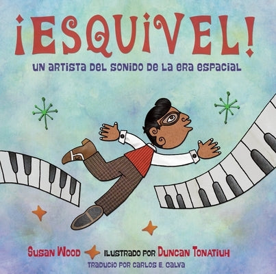 ¡Esquivel! Un Artista del Sonido de la Era Espacial / Esquivel! Space-Age Sound Artist by Wood, Susan