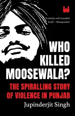 Who Killed Moosewala? The Spiralling Story of Violence in Punjab by Singh, Jupinderjit