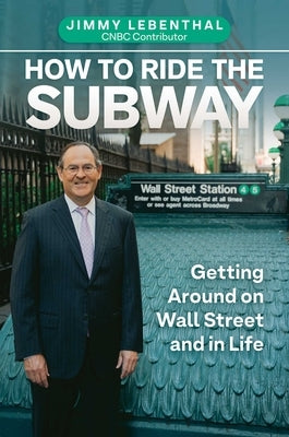 How to Ride the Subway: Getting Around on Wall Street and in Life by Lebenthal, Jimmy