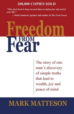 Freedom from Fear: The Story of One Man's Discovery of Simple Truths that Led to Wealth, Joy and Peace of Mind by Matteson, Mark