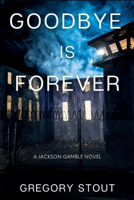 Goodbye is Forever: A Jackson Gamble Novel by Stout, Gregory