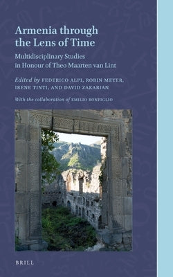 Armenia Through the Lens of Time: Multidisciplinary Studies in Honour of Theo Maarten Van Lint by Alpi, Federico