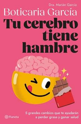 Tu Cerebro Tiene Hambre: 5 Grandes Cambios Que Te Ayudar?n a Perder Grasa Y Ganar Salud / Your Brain Is Hungry by Garc?a, Boticaria