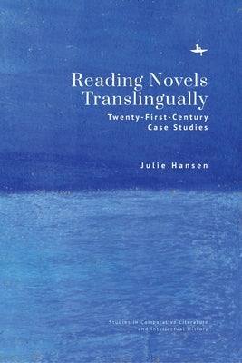 Reading Novels Translingually: Twenty-First-Century Case Studies by Hansen, Julie