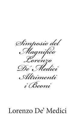 Simposio del Magnifico Lorenzo De' Medici Altrimenti i Beoni by De' Medici, Lorenzo