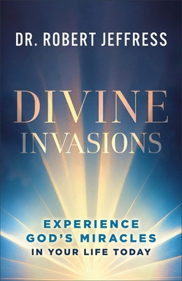 Divine Invasions: Experience God's Miracles in Your Life Today by Jeffress, Robert