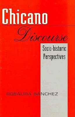Chicano Discourse: Socio-Historic Perspectives by Sanchez, Rosaura