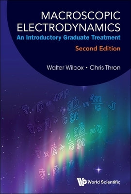 Macroscopic Electrodynamics: An Introductory Graduate Treatment (Second Edition) by Wilcox, Walter Mark