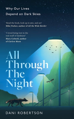All Through the Night: Why Our Lives Depend on Dark Skies by Robertson, Dani