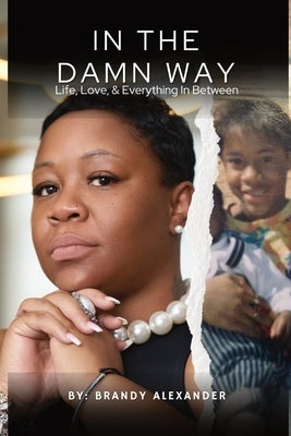 In The Damn Way: Life, Love, & Everything In Between by Alexander, Brandy T.