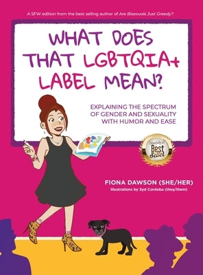 What Does That LGBTQIA+ Label Mean?: Explaining the Spectrum of Gender and Sexuality with Humor and Ease by Dawson, Fiona