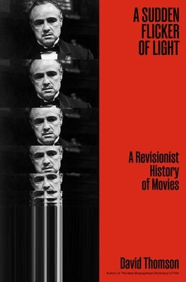 A Sudden Flicker of Light: A Revisionist History of Movies by Thomson, David