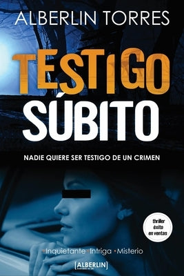 Testigo súbito: Nadie quiere ser testigo de un crimen. by Torres, Alberlin