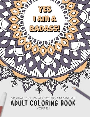 Yes I am a badass - Motivation Swear Words - Adult Coloring Book - Volume 1: Mandalas combines zendoodles, tribal patterns with curse words for a litt by 7adult Coloring Book, Ashley's