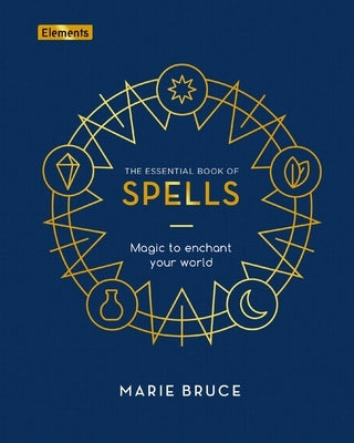 The Essential Book of Spells: Magic to Enchant Your World by Bruce, Marie