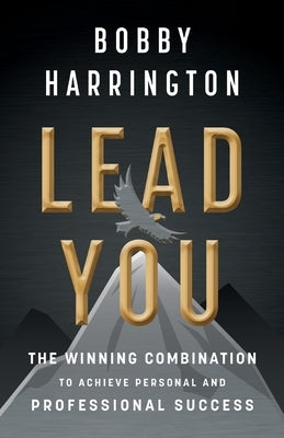 Lead You: The Winning Combination to Achieve Personal and Professional Success by Harrington, Bobby