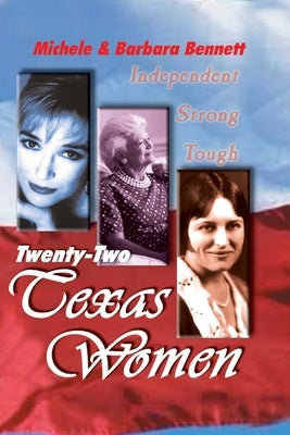 Twenty-Two Texas Women: Independent . . . Strong . . . Tough by Bennett, Michele