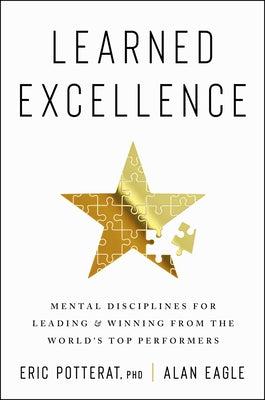 Learned Excellence: Mental Disciplines for Leading and Winning from the World's Top Performers by Potterat, Eric