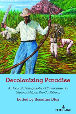 Decolonizing Paradise: A Radical Ethnography of Environmental Stewardship in the Caribbean by Steinberg, Shirley R.