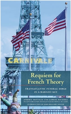 Requiem for French Theory: Transatlantic Funeral Dirge in a Marxist Key by Monville, Aymeric