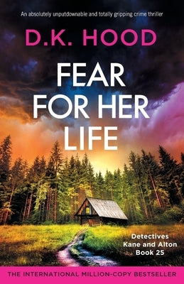 Fear for Her Life: An absolutely unputdownable and totally gripping crime thriller by Hood, D. K.