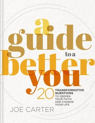 A Guide to a Better You: 20 Transformative Questions to Deepen Your Faith and Change Your Life by Carter, Joe